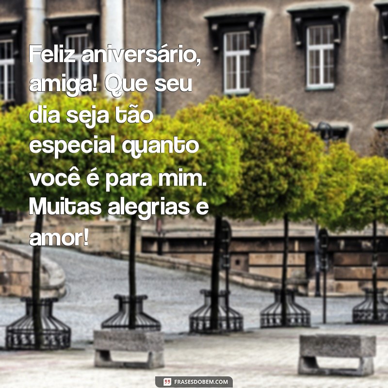 texto pequeno de aniversário para amiga Feliz aniversário, amiga! Que seu dia seja tão especial quanto você é para mim. Muitas alegrias e amor!