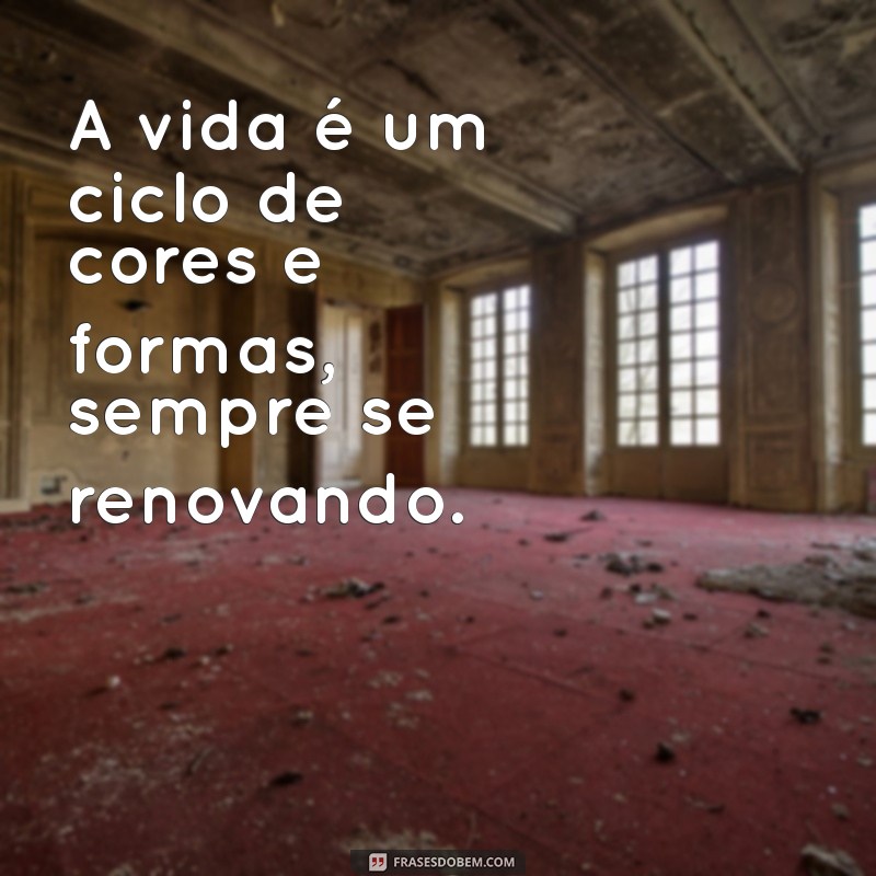 frases mandala A vida é um ciclo de cores e formas, sempre se renovando.