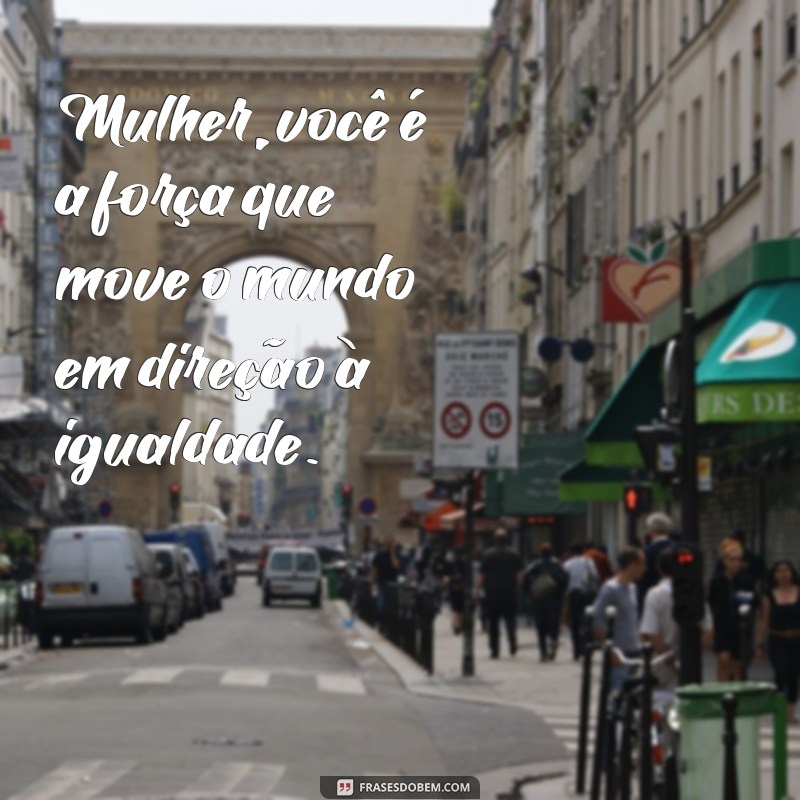 Frases Inspiradoras para Celebrar o Dia da Mulher: Homenagens e Reflexões 