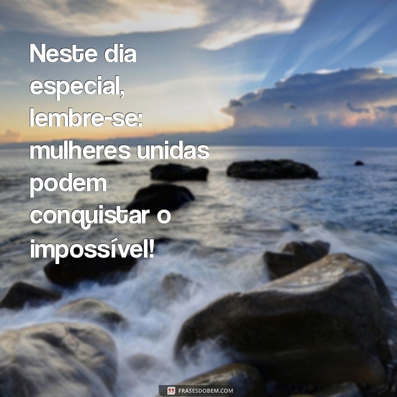 Frases Inspiradoras para Celebrar o Dia da Mulher: Homenagens e Reflexões 