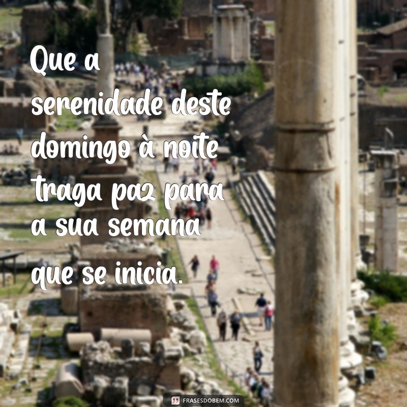 frases boa noite domingo Que a serenidade deste domingo à noite traga paz para a sua semana que se inicia.