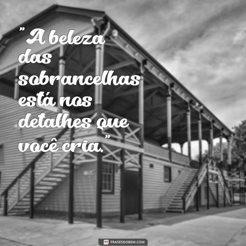 frases para designer de sobrancelhas 