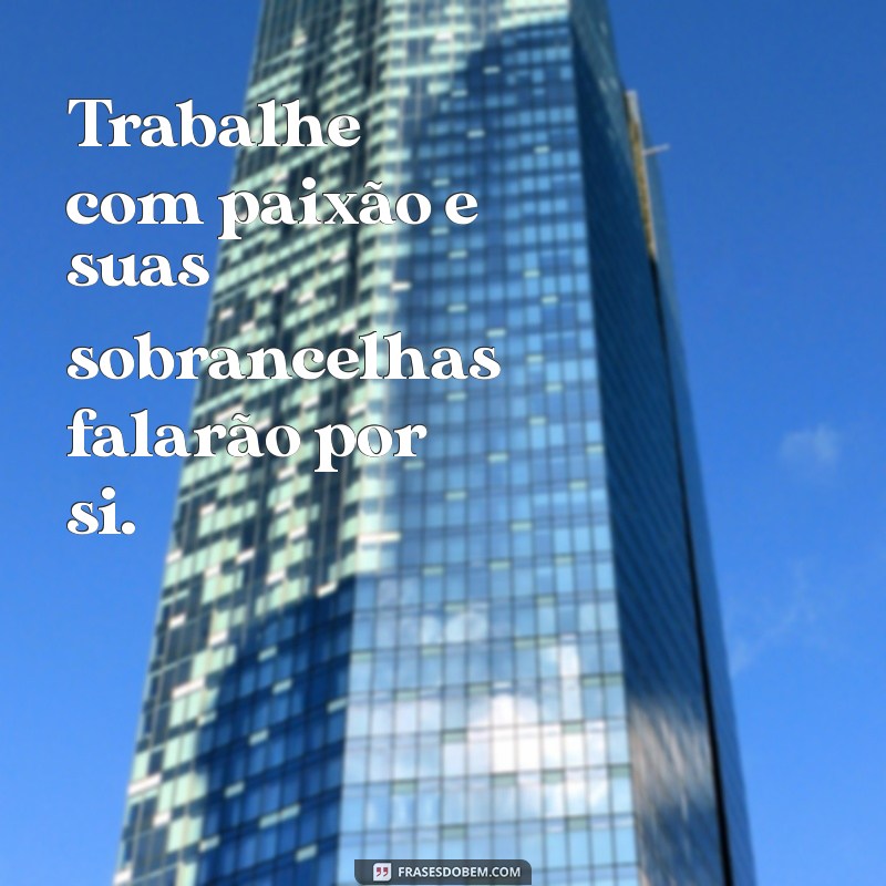 Frases Inspiradoras para Designers de Sobrancelhas: Eleve Seu Trabalho com Criatividade 