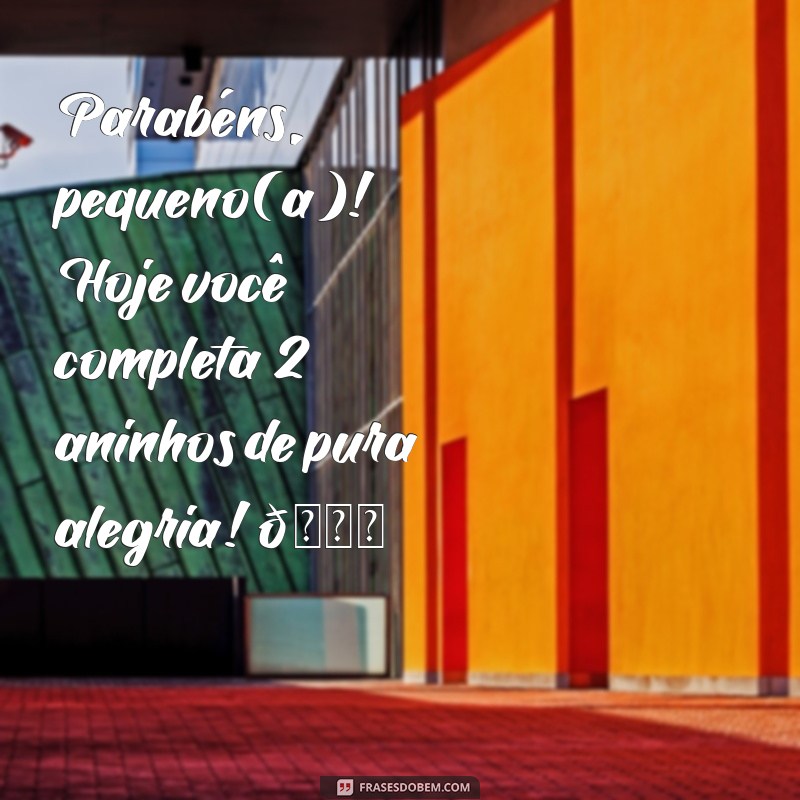 mensagem de aniversario para criançinha de 2 anos Parabéns, pequeno(a)! Hoje você completa 2 aninhos de pura alegria! 🎉