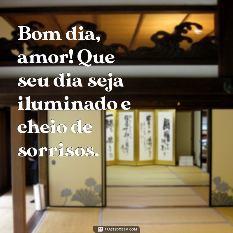 bom dia amoe Bom dia, amor! Que seu dia seja iluminado e cheio de sorrisos.