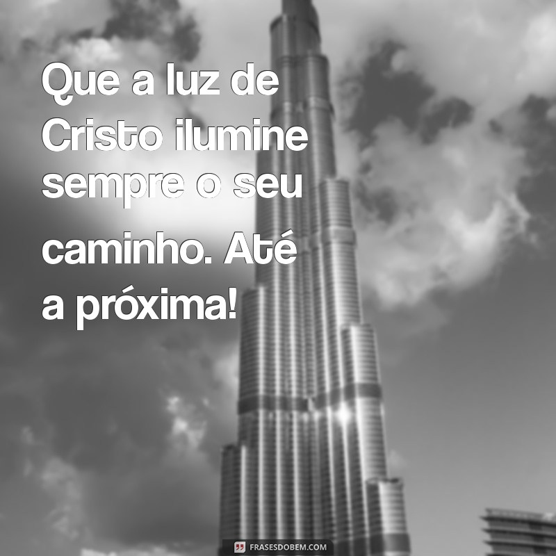 mensagem de encerramento da catequese Que a luz de Cristo ilumine sempre o seu caminho. Até a próxima!