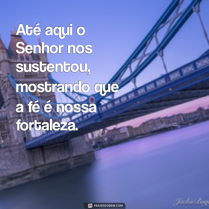 Como a Fé e a Providência nos Sustentam: Reflexões sobre a Frase Até Aqui o Senhor Nos Sustentou 