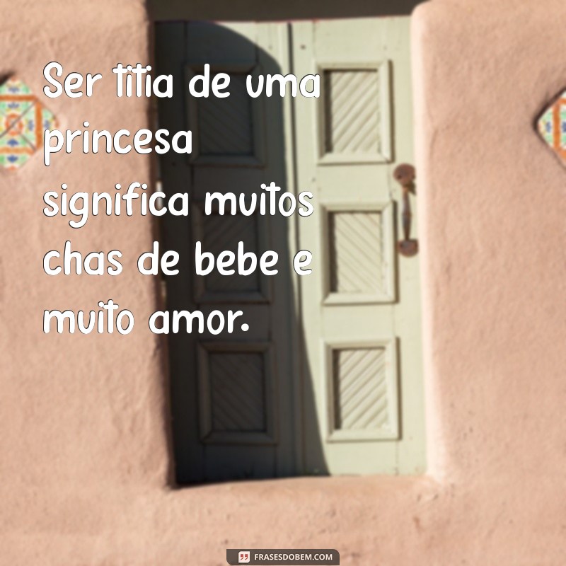 Como Ser a Melhor Titia de uma Princesa: Dicas e Inspirações 