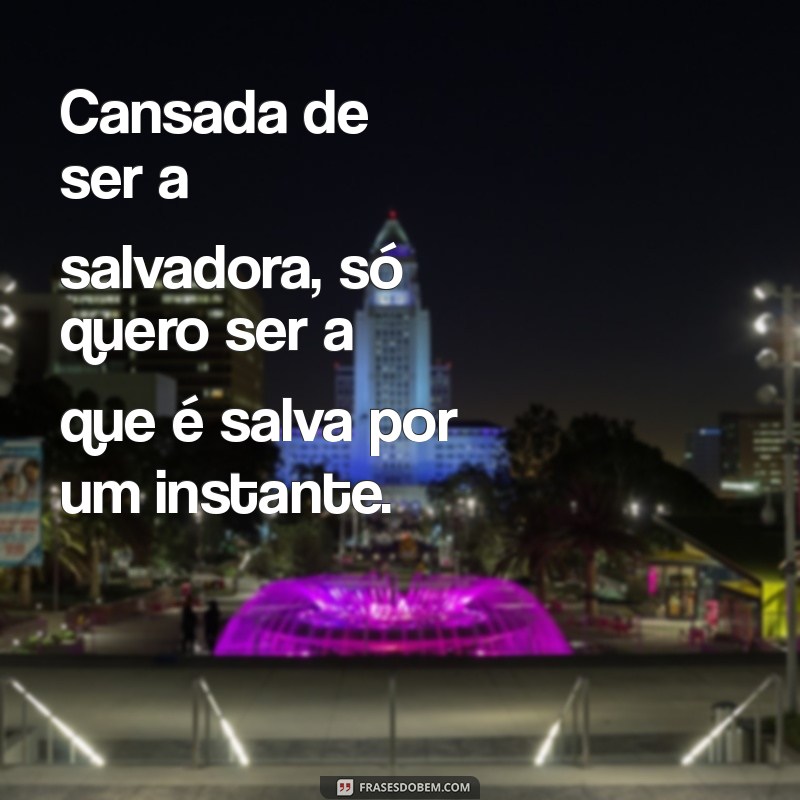 Frases Impactantes para Quem Está Cansada de Ser Forte 