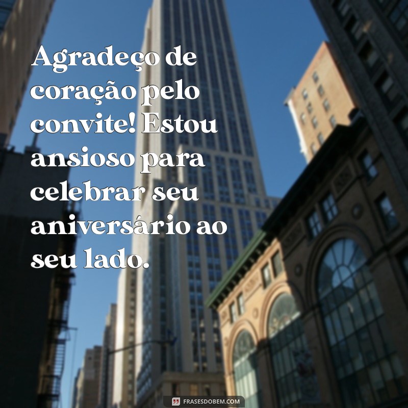 agradecimento pelo convite de aniversário Agradeço de coração pelo convite! Estou ansioso para celebrar seu aniversário ao seu lado.