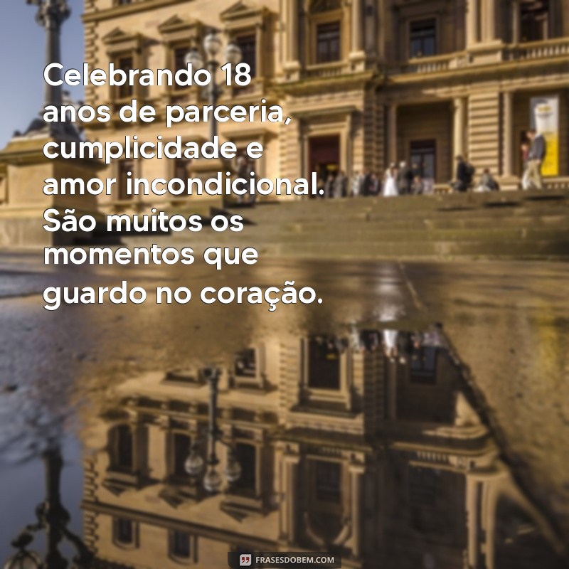 Celebrando 18 Anos de Amor: Mensagens e Frases Inesquecíveis para Comemorar Juntos 