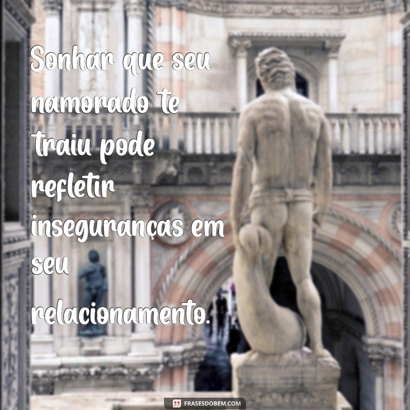 o que significa sonhar que seu namorado te traiu Sonhar que seu namorado te traiu pode refletir inseguranças em seu relacionamento.