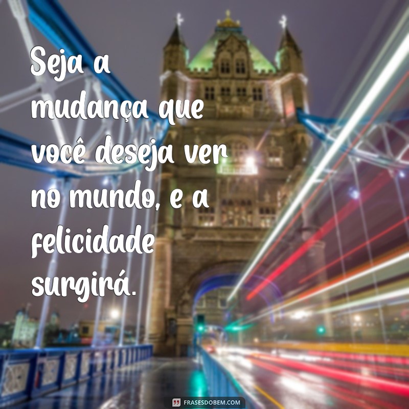 Frases Inspiradoras para uma Vida Feliz: Encontre a Alegria em Cada Dia 