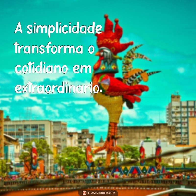 Frases Curtas que Celebram a Beleza do Simples: Inspire-se! 