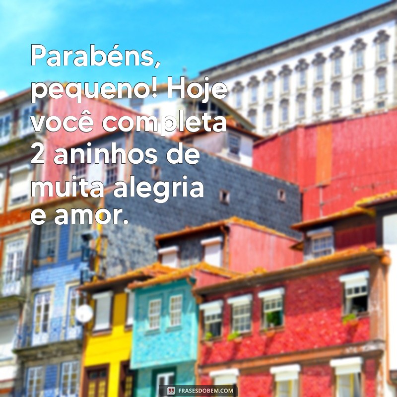 mensagem de aniversario para bebe 2 anos Parabéns, pequeno! Hoje você completa 2 aninhos de muita alegria e amor.