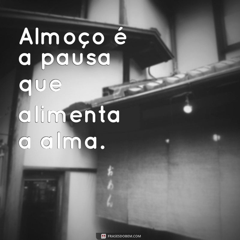 Frases Inspiradoras para Acompanhar seu Almoço: Delicie-se com Palavras 