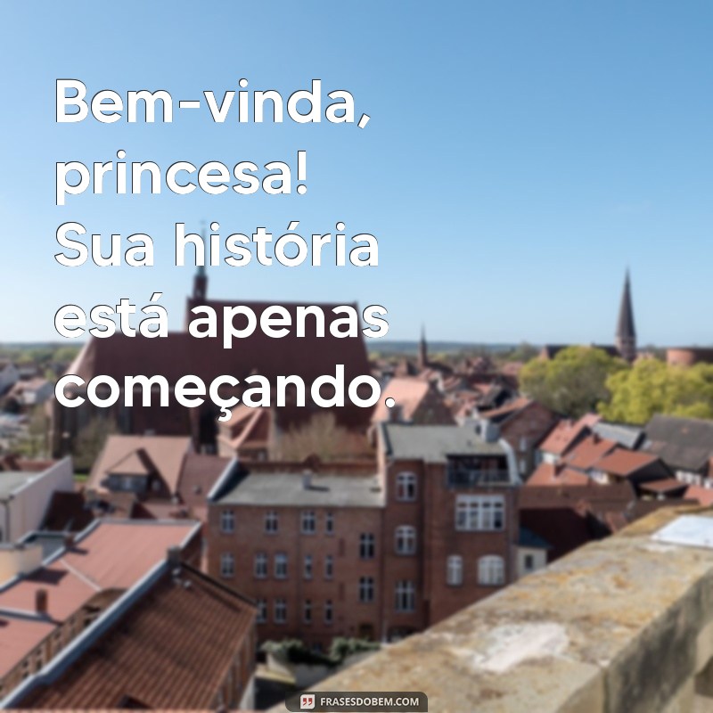 Bem-vinda, Princesa: Mensagens Inspiradoras para Receber com Amor 