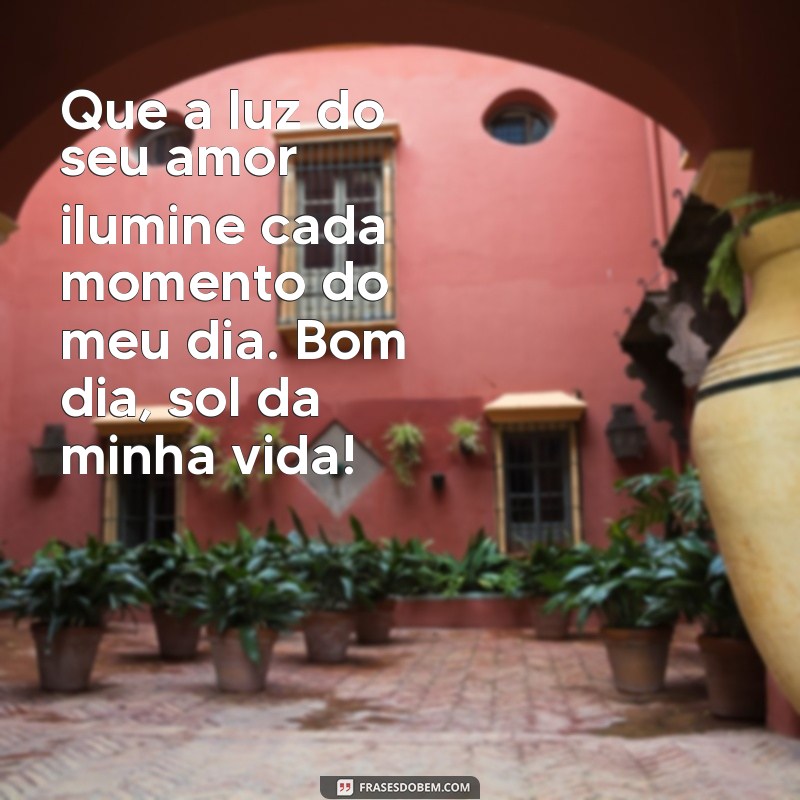 Bom Dia, Sol da Minha Vida: Frases Inspiradoras para Começar o Dia com Positividade 