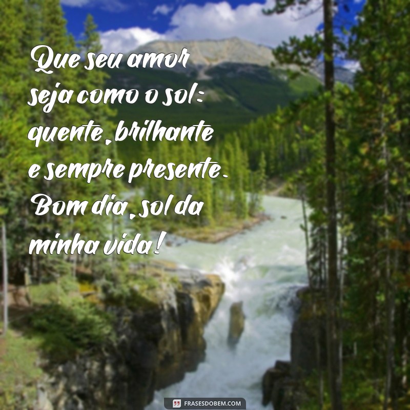 Bom Dia, Sol da Minha Vida: Frases Inspiradoras para Começar o Dia com Positividade 