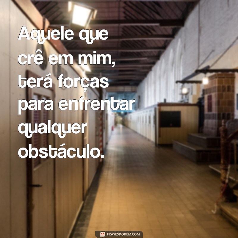 Descubra as Melhores Frases para Fortalecer sua Fé em Mim 