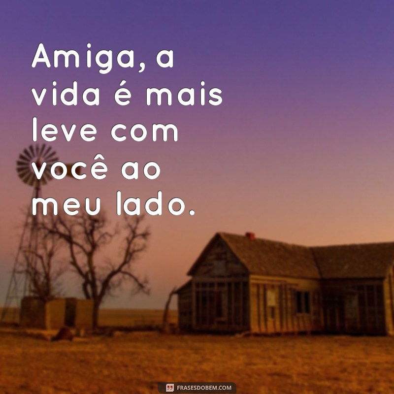 amiga:5is0a7kpgoa= mensagem de amizade Amiga, a vida é mais leve com você ao meu lado.