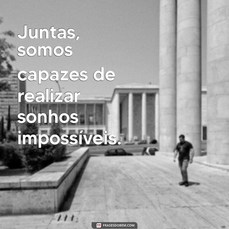 Frases Inspiradoras: Juntas Somos Mais Fortes - Fortaleça Seus Laços 