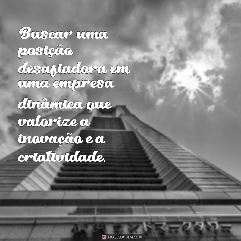 objetivo no curriculo exemplos Buscar uma posição desafiadora em uma empresa dinâmica que valorize a inovação e a criatividade.