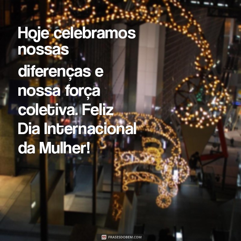 Celebre o Dia Internacional da Mulher: Mensagens Inspiradoras para Comemorar 