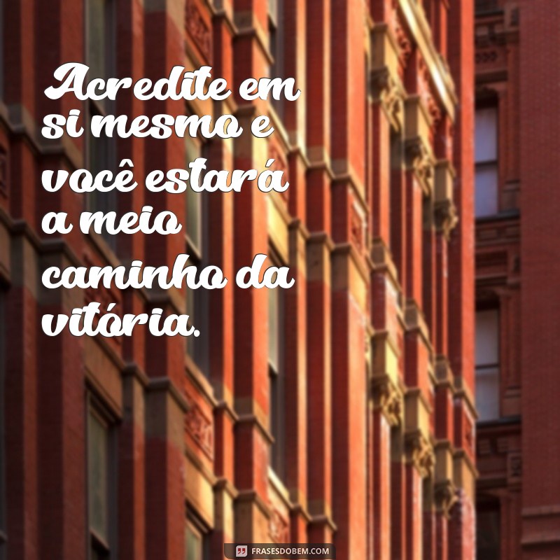 frases linda de motivação Acredite em si mesmo e você estará a meio caminho da vitória.