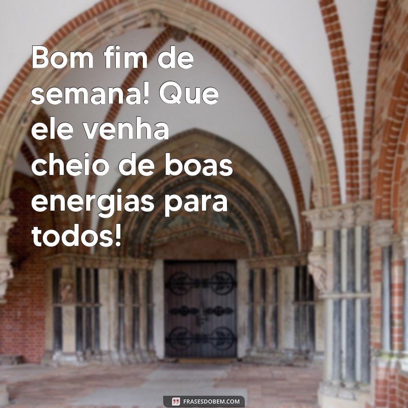 Mensagens Inspiradoras para Desejar um Bom Fim de Semana a Todos 