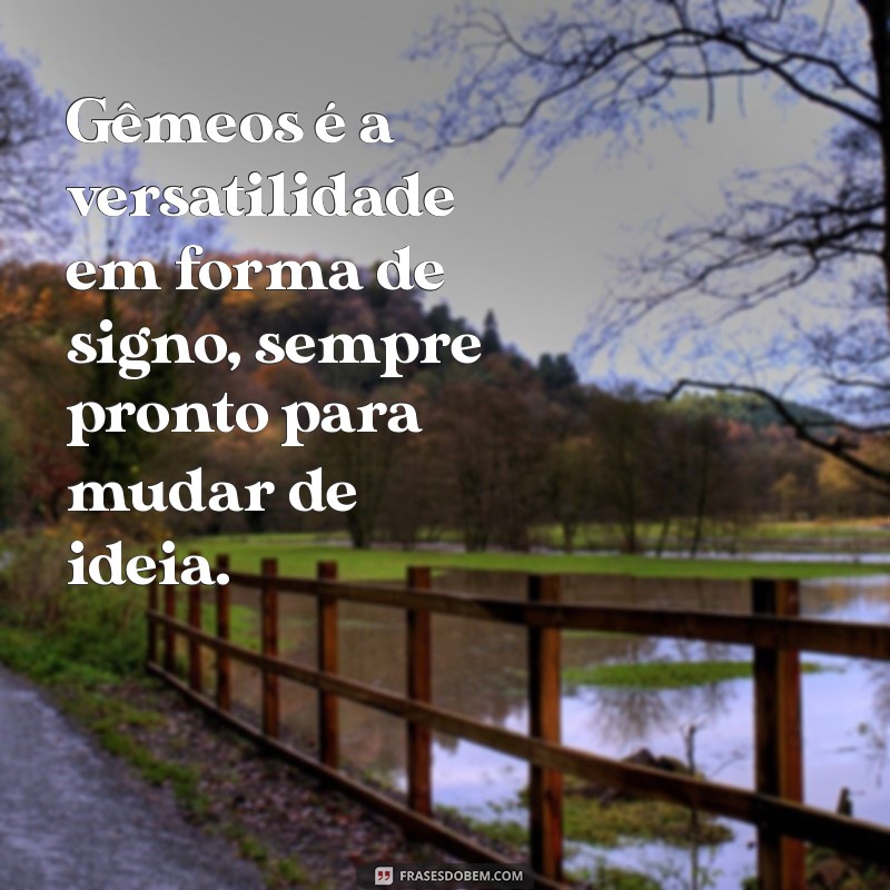 personalidade do signo gêmeos Gêmeos é a versatilidade em forma de signo, sempre pronto para mudar de ideia.