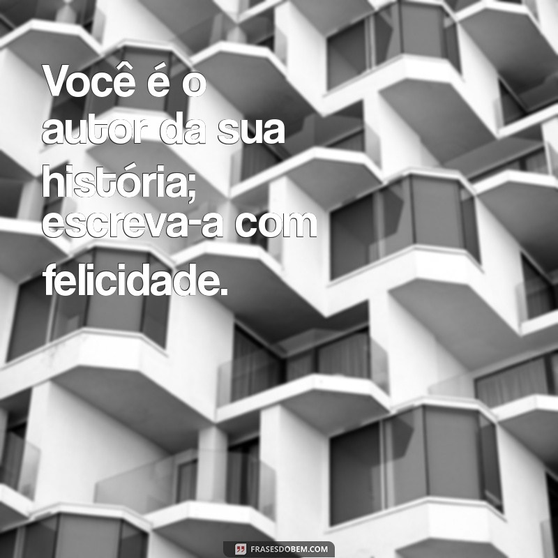 Frases Inspiradoras para Curtir a Vida ao Máximo 