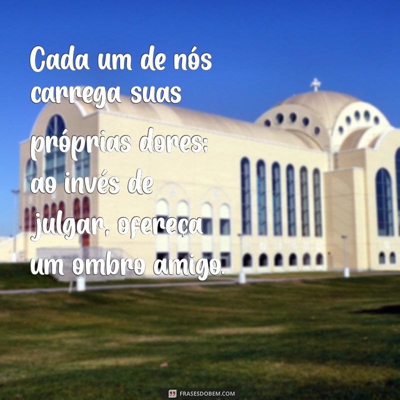 Frases Inspiradoras: Não Julgue e Aprenda a Compreender 