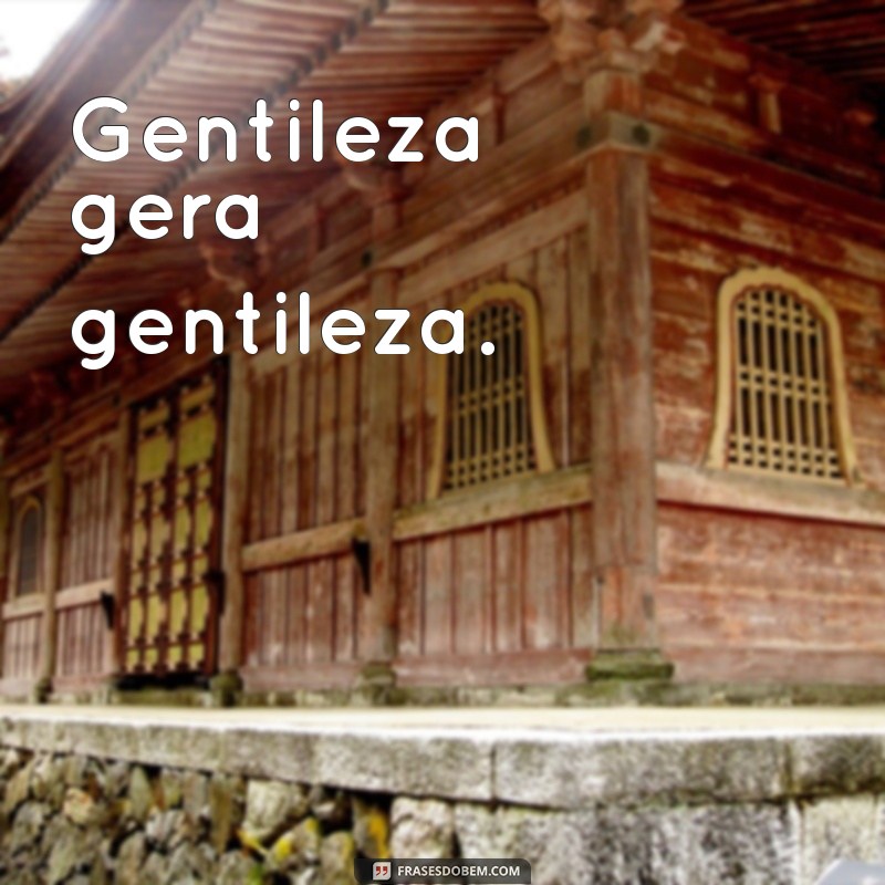 gentileza frases curtas Gentileza gera gentileza.