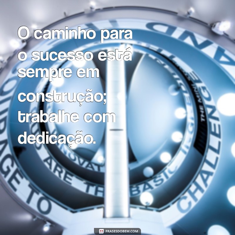 Frases Motivacionais para Inspirar o Trabalho Duro e a Persistência 