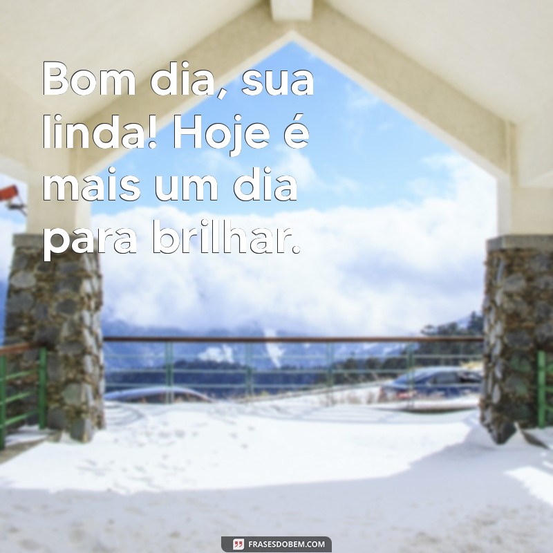 Bom Dia, Sua Linda: Frases Inspiradoras para Começar o Dia com Positividade 