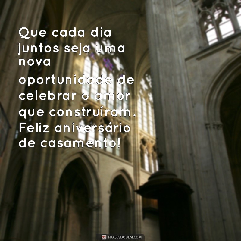 felicitações para aniversário de casamento Que cada dia juntos seja uma nova oportunidade de celebrar o amor que construíram. Feliz aniversário de casamento!