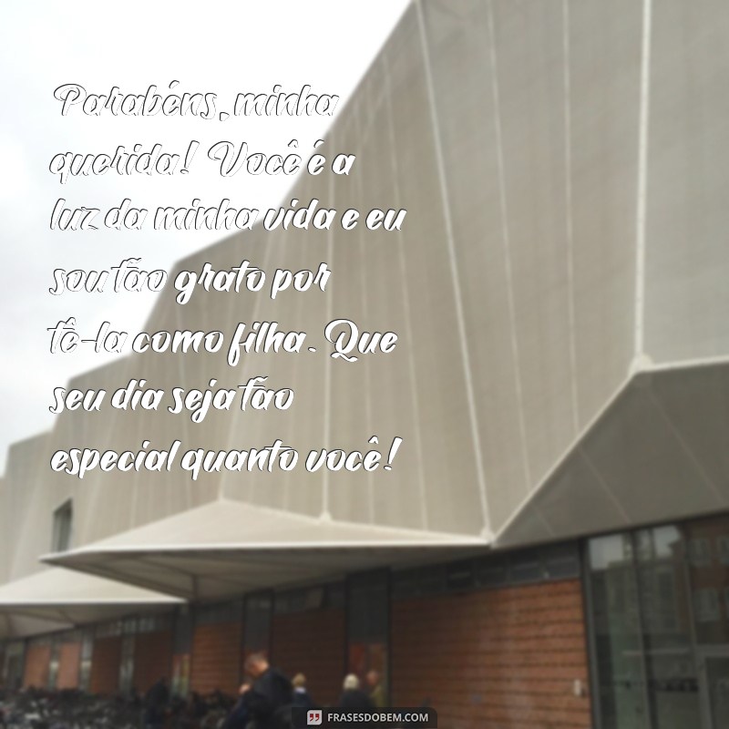 mensagem de parabéns para uma filha Parabéns, minha querida! Você é a luz da minha vida e eu sou tão grato por tê-la como filha. Que seu dia seja tão especial quanto você!