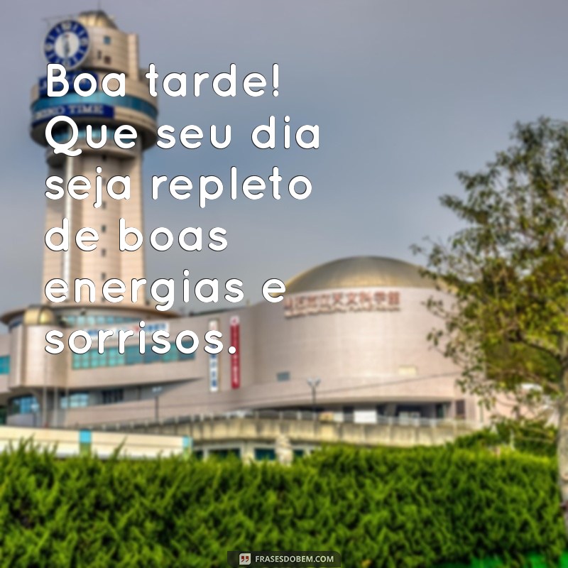 mensagem de boatarde Boa tarde! Que seu dia seja repleto de boas energias e sorrisos.