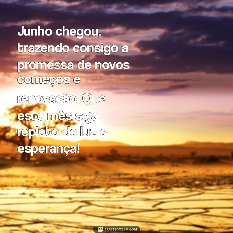 mensagem de junho Junho chegou, trazendo consigo a promessa de novos começos e renovação. Que este mês seja repleto de luz e esperança!