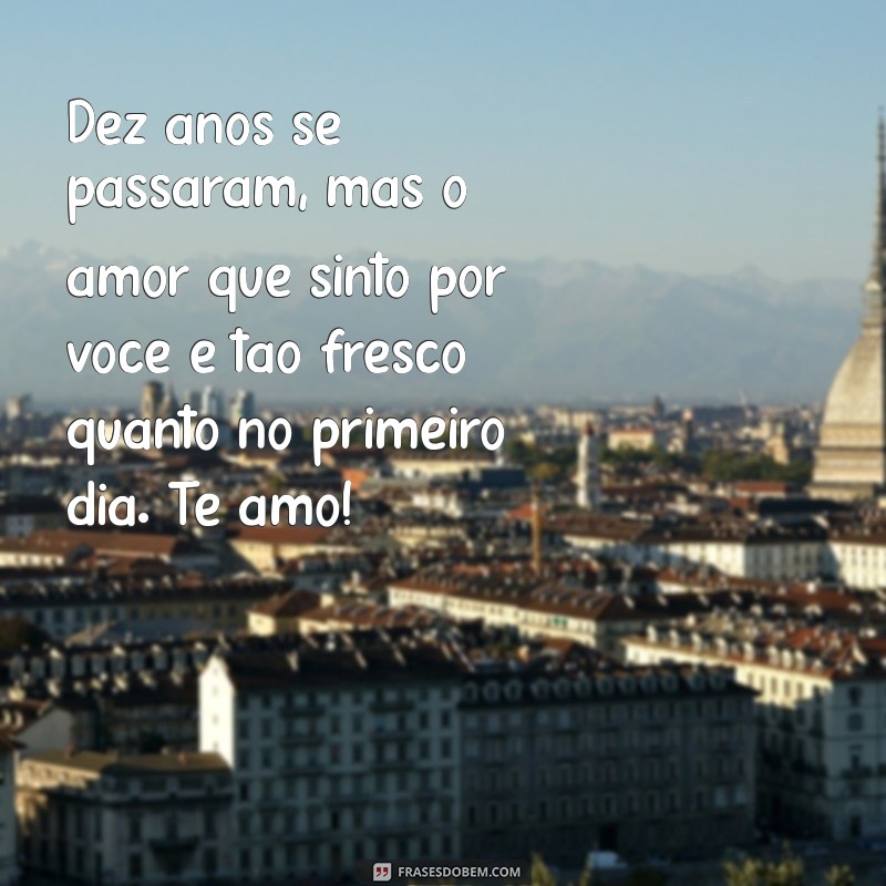 10 Anos de Amor: Mensagens e Frases Para Celebrar Seu Relacionamento 