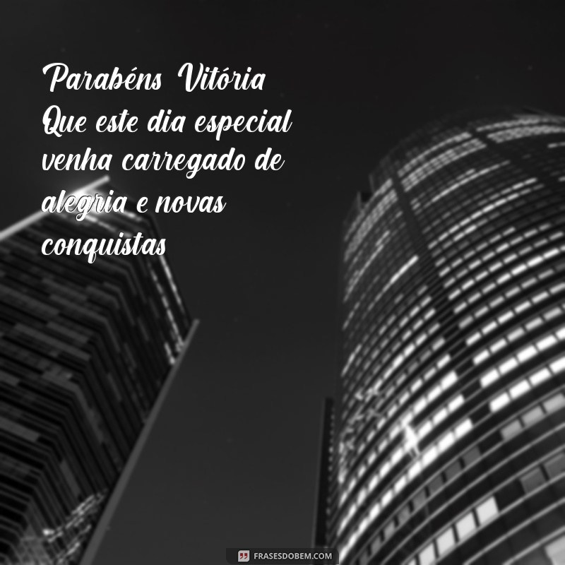 mensagem de aniversário para vitória Parabéns, Vitória! Que este dia especial venha carregado de alegria e novas conquistas!