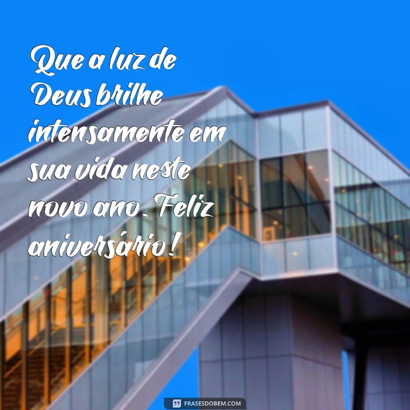 mensagem feliz aniversário cristão Que a luz de Deus brilhe intensamente em sua vida neste novo ano. Feliz aniversário!