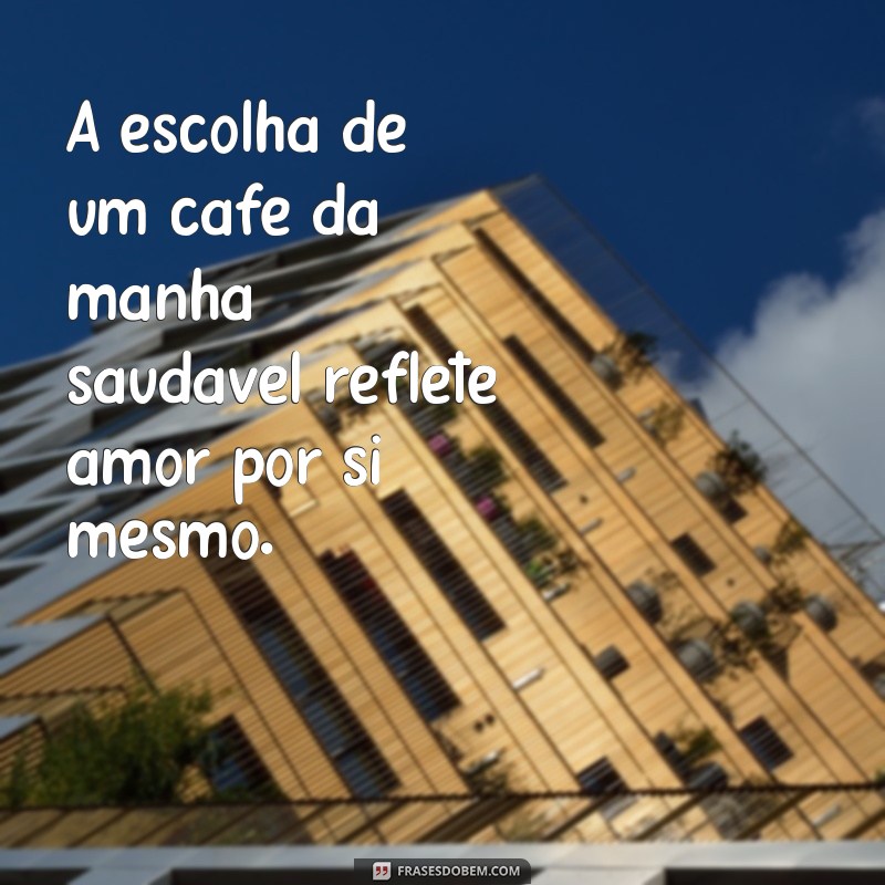 24 Frases Inspiradoras para Começar o Dia com um Café da Manhã Saudável 