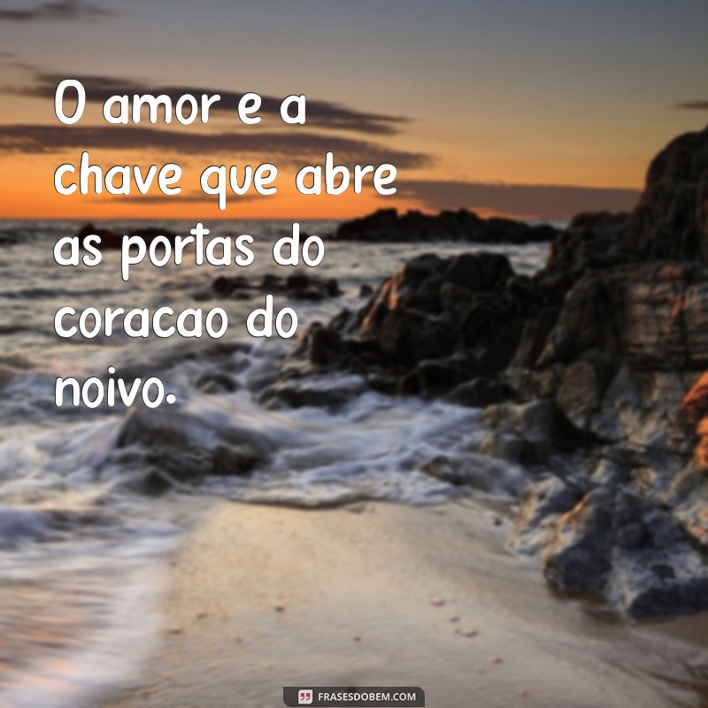 noivo O amor é a chave que abre as portas do coração do noivo.