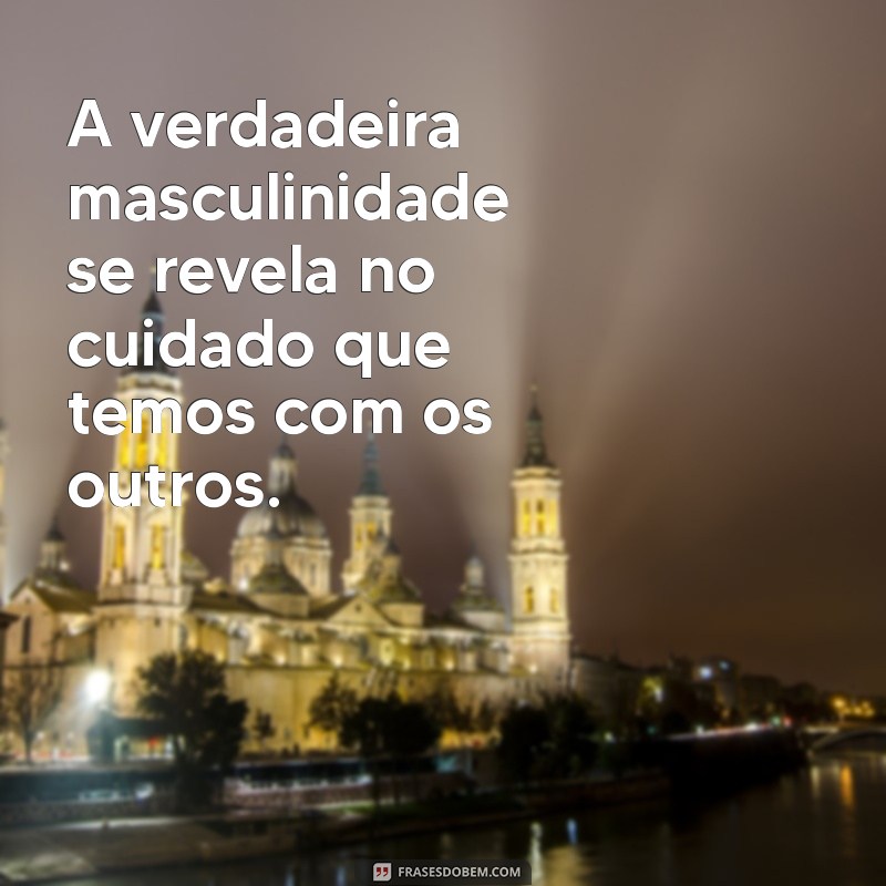 Frases Inspiradoras de Homens de Verdade: Sabedoria e Coragem em Palavras 