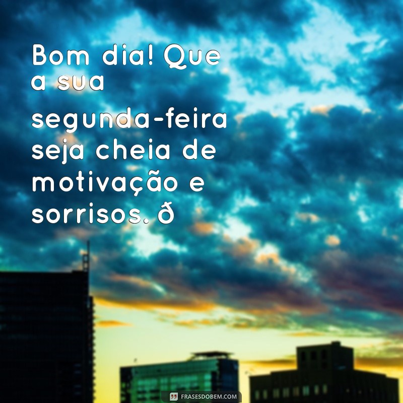 segunda feira:sezn8w4-qqy= mensagem bom dia Bom dia! Que a sua segunda-feira seja cheia de motivação e sorrisos. 🌟