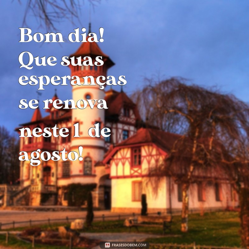 Frases Inspiradoras para um Bom Dia: 1 de Agosto de 2023 