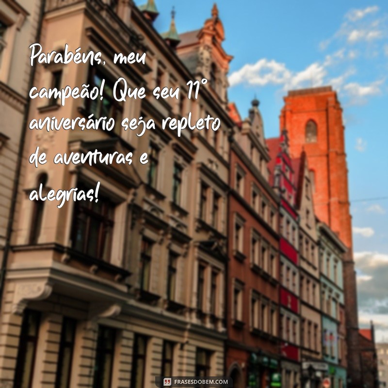 mensagem aniversário filho 11 anos Parabéns, meu campeão! Que seu 11º aniversário seja repleto de aventuras e alegrias!