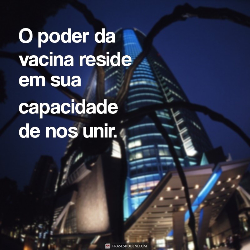 Frases Inspiradoras sobre Vacinas: A Importância da Imunização 